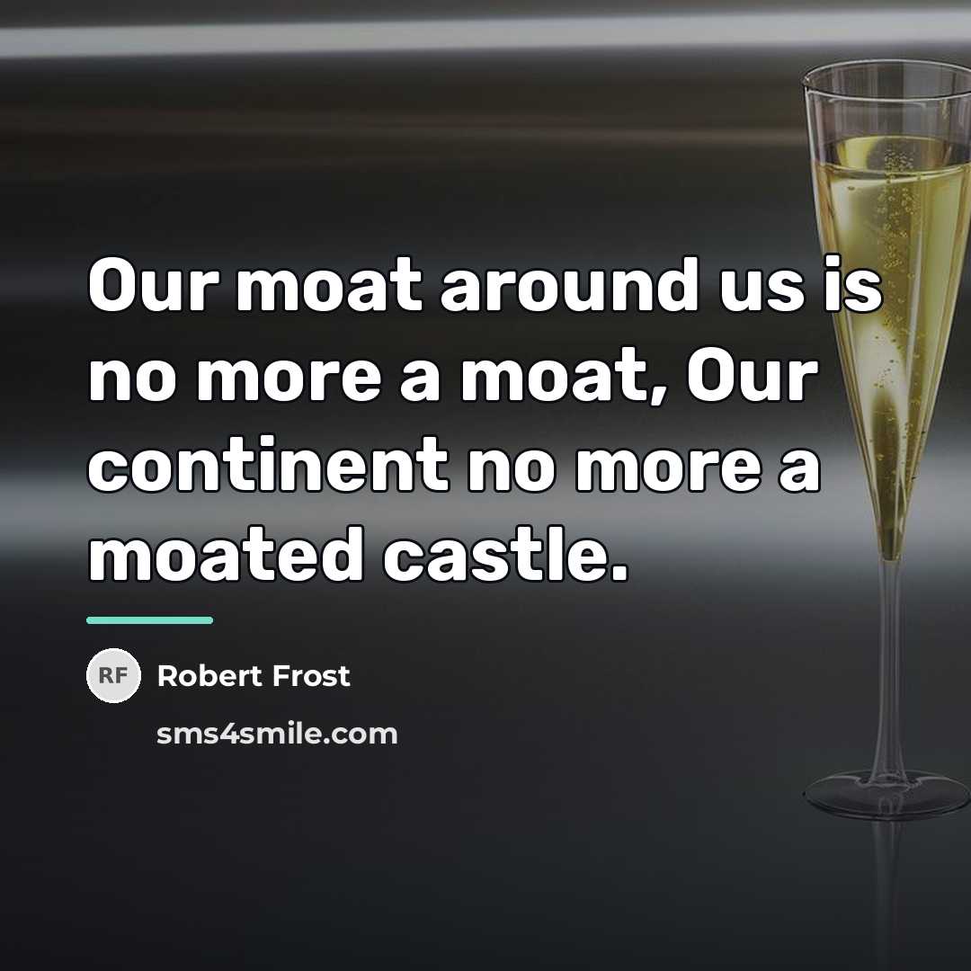 “Our moat around us is no more a moat, Our…” quote by Robert Frost