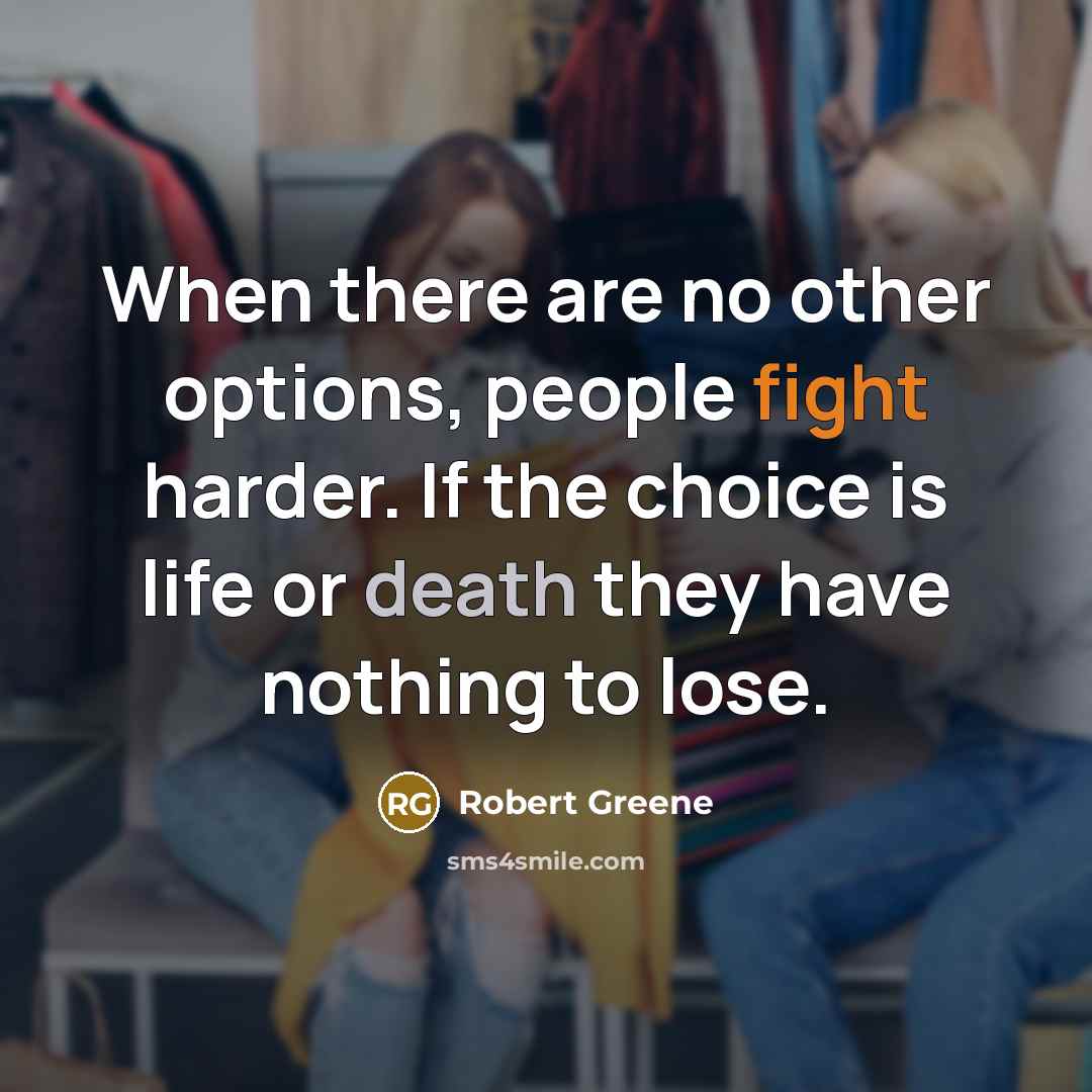 “When there are no other options, people fight harder. If…” quote by Robert Greene