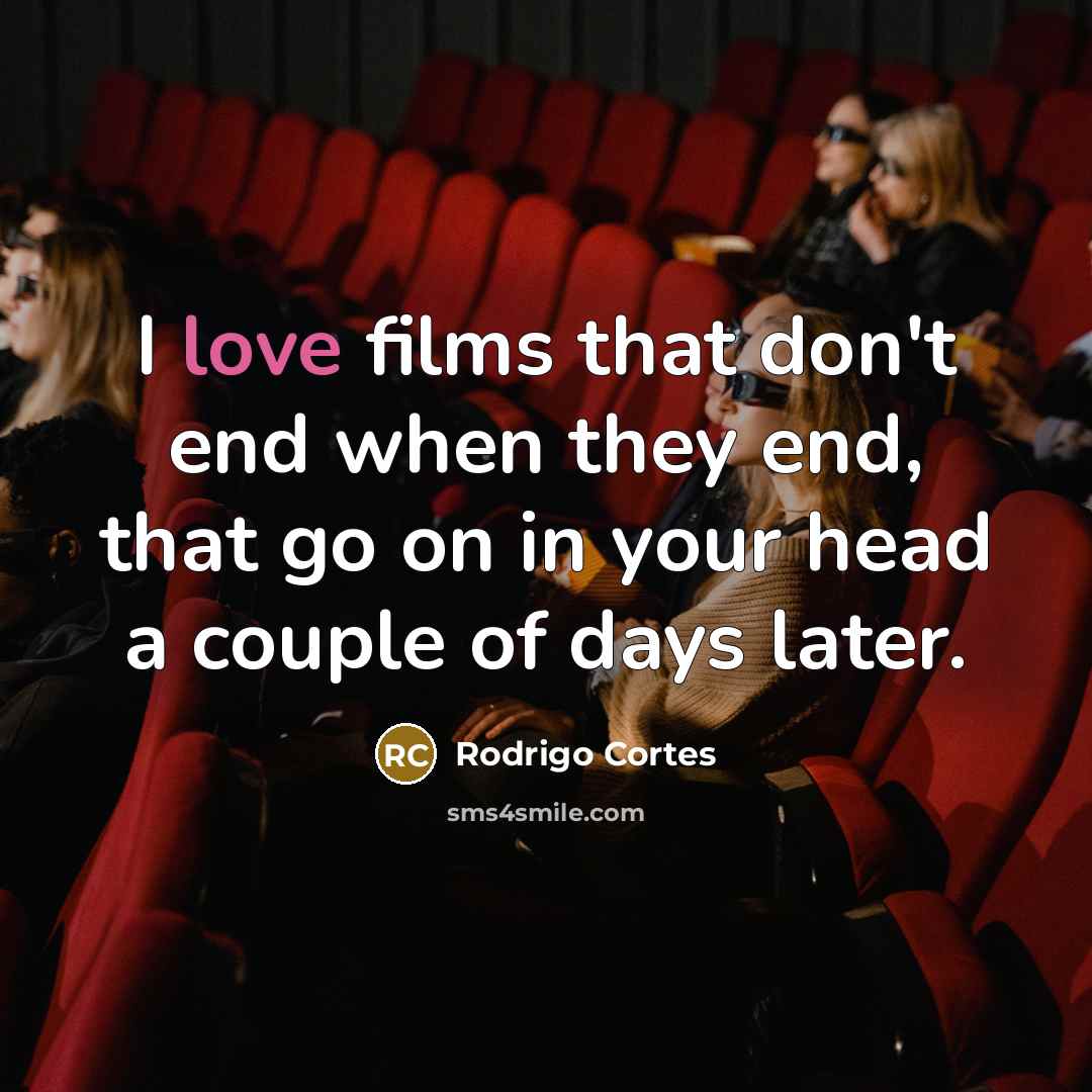 “I love films that don't end when they end, that…” quote by Rodrigo Cortes