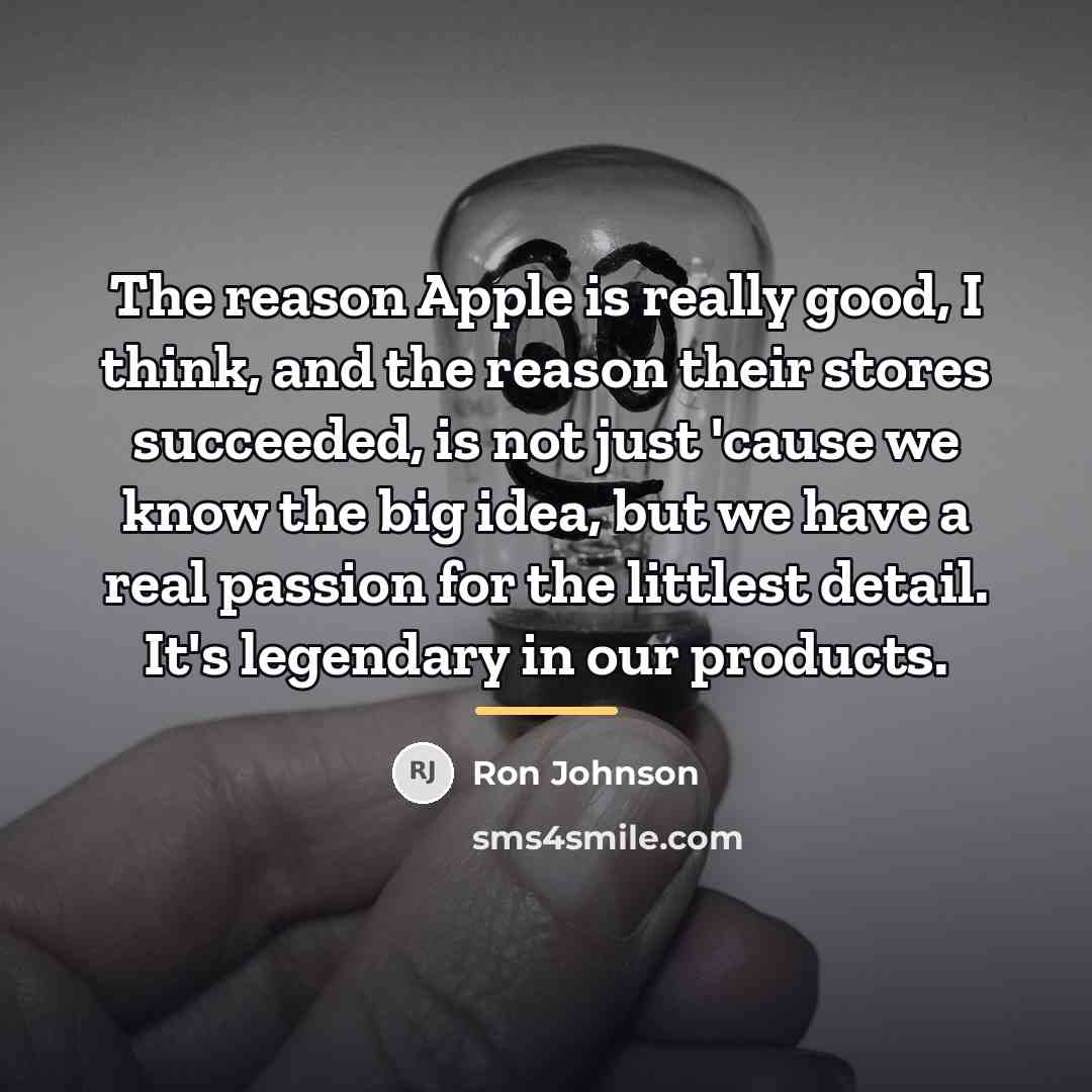 “The reason Apple is really good, I think, and the…” quote by Ron Johnson