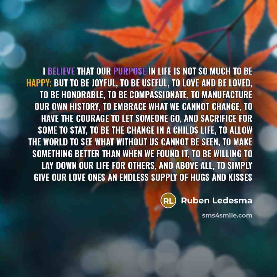 “I believe that our purpose in life is not so…” quote by Ruben Ledesma
