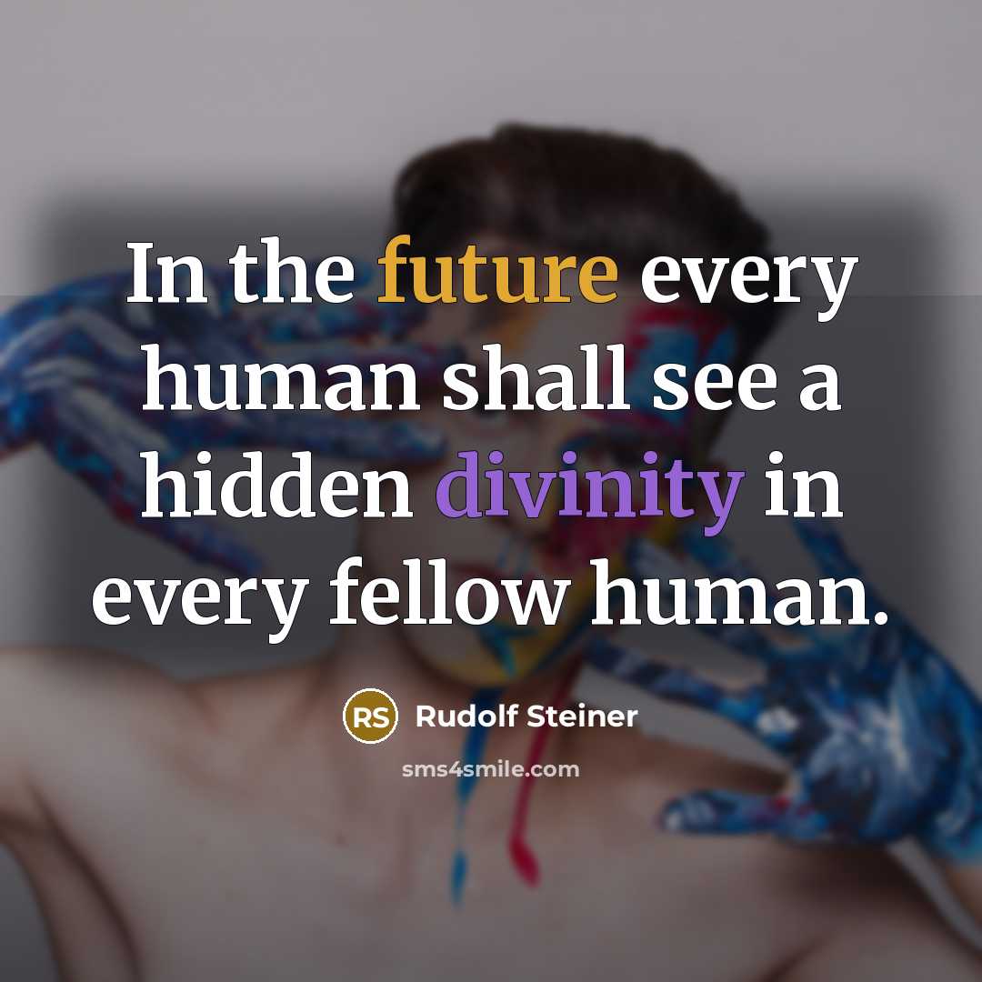 “In the future every human shall see a hidden divinity…” quote by Rudolf Steiner