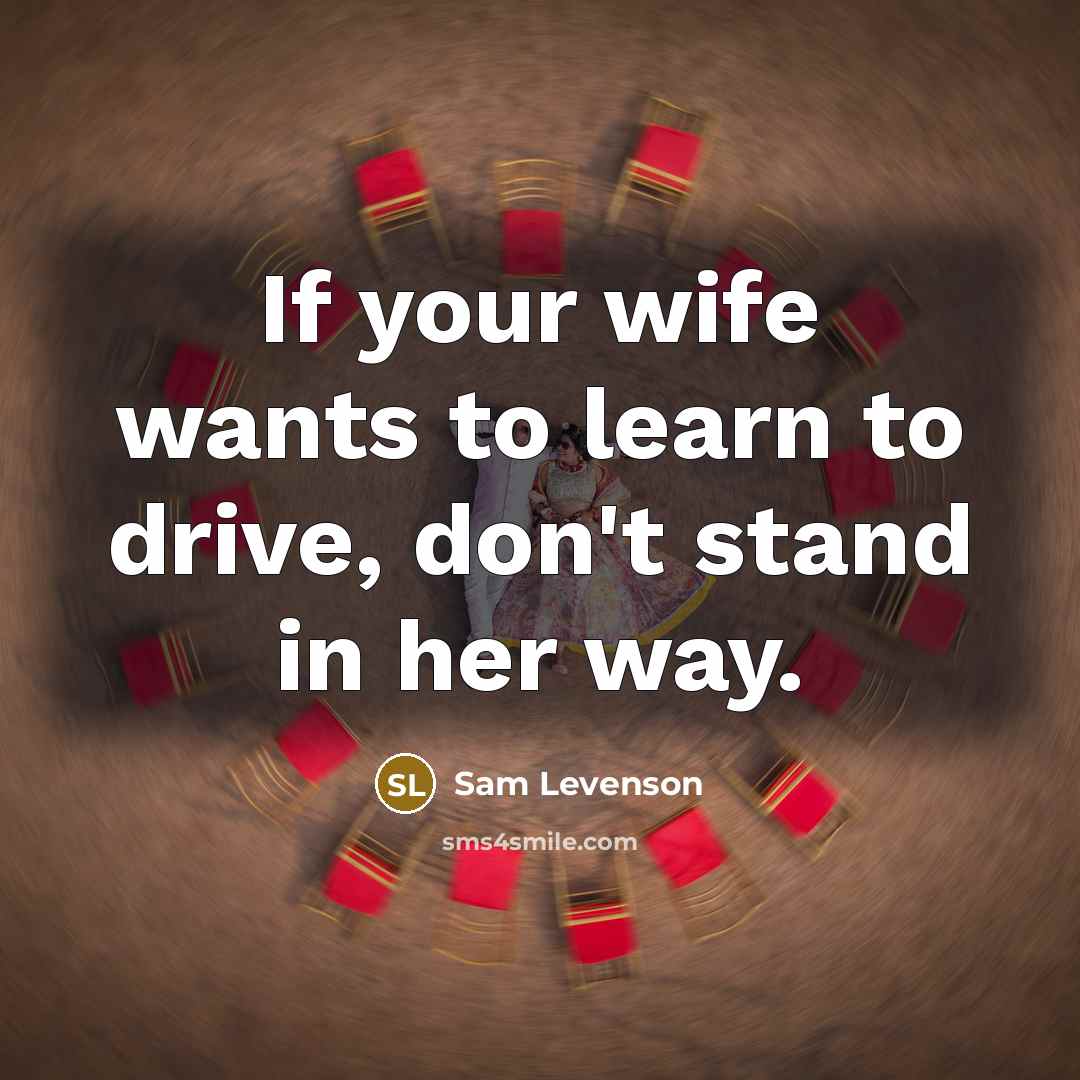 “If your wife wants to learn to drive, don't stand…” quote by Sam Levenson