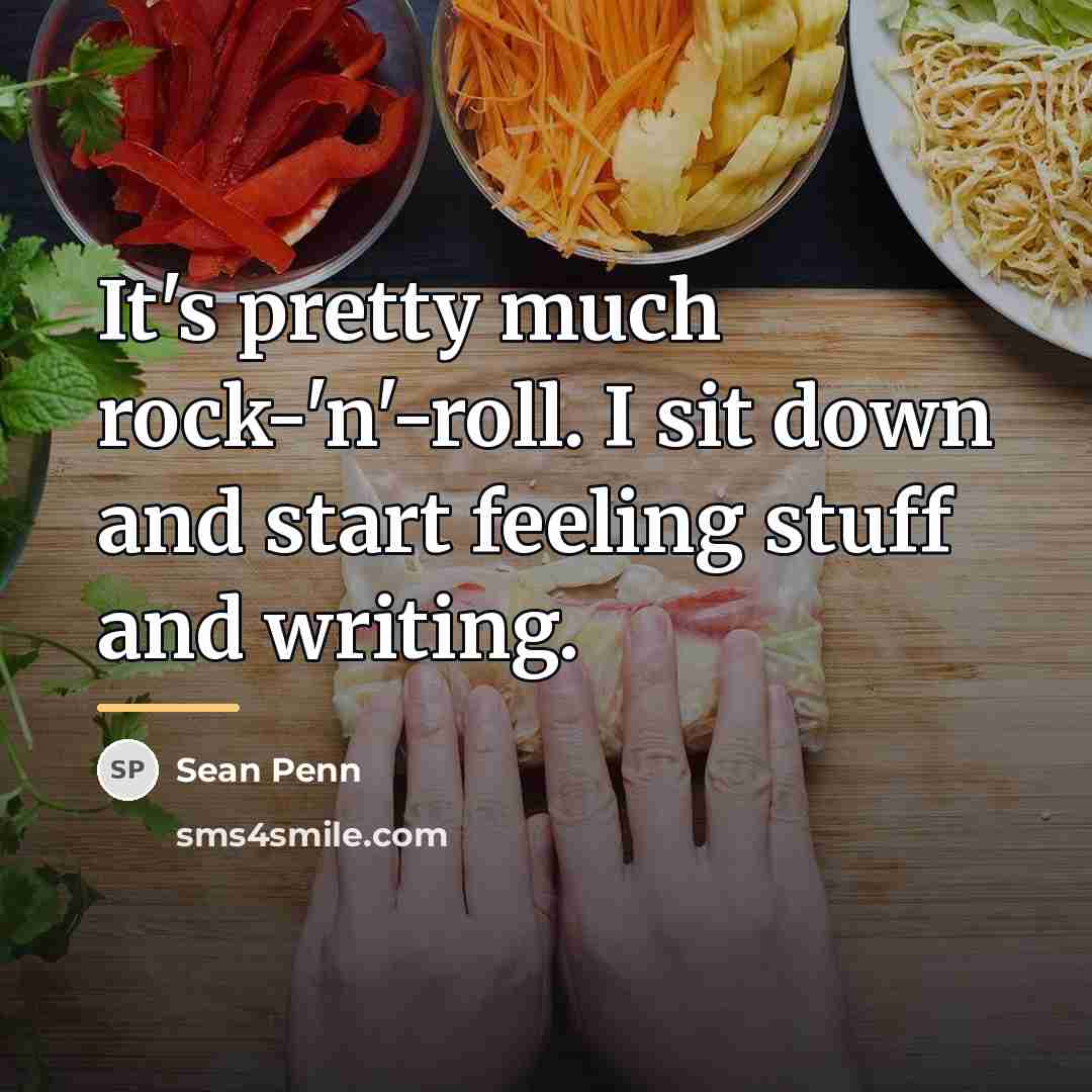 “It's pretty much rock-'n'-roll. I sit down and start feeling…” quote by Sean Penn