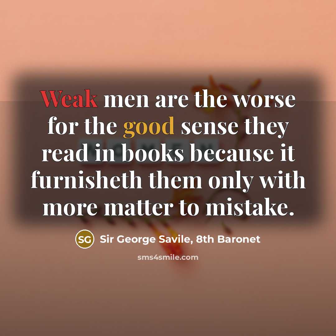 “Weak men are the worse for the good sense they…” quote by Sir George Savile, 8th Baronet