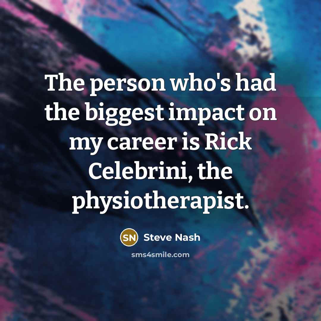 “The person who's had the biggest impact on my career…” quote by Steve Nash