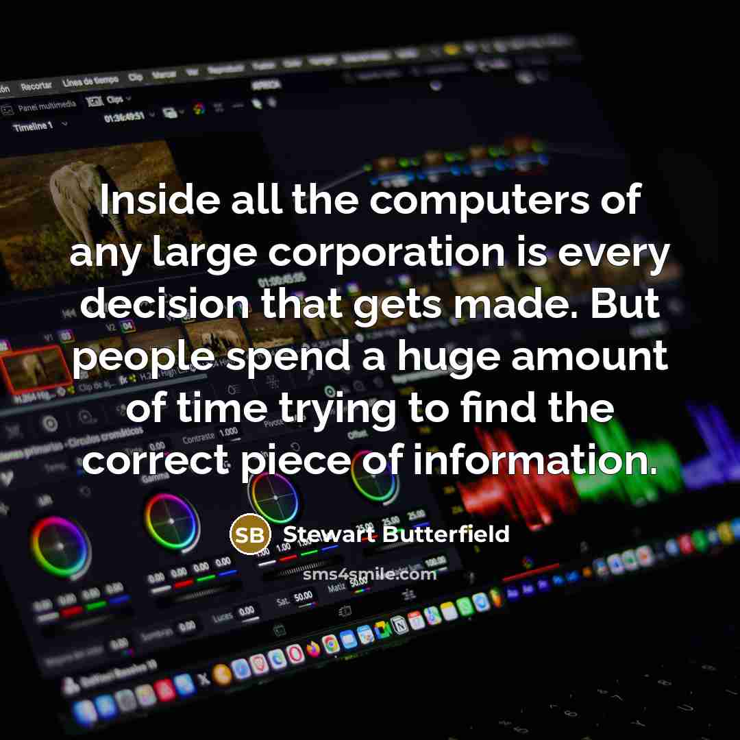 “Inside all the computers of any large corporation is every…” quote by Stewart Butterfield