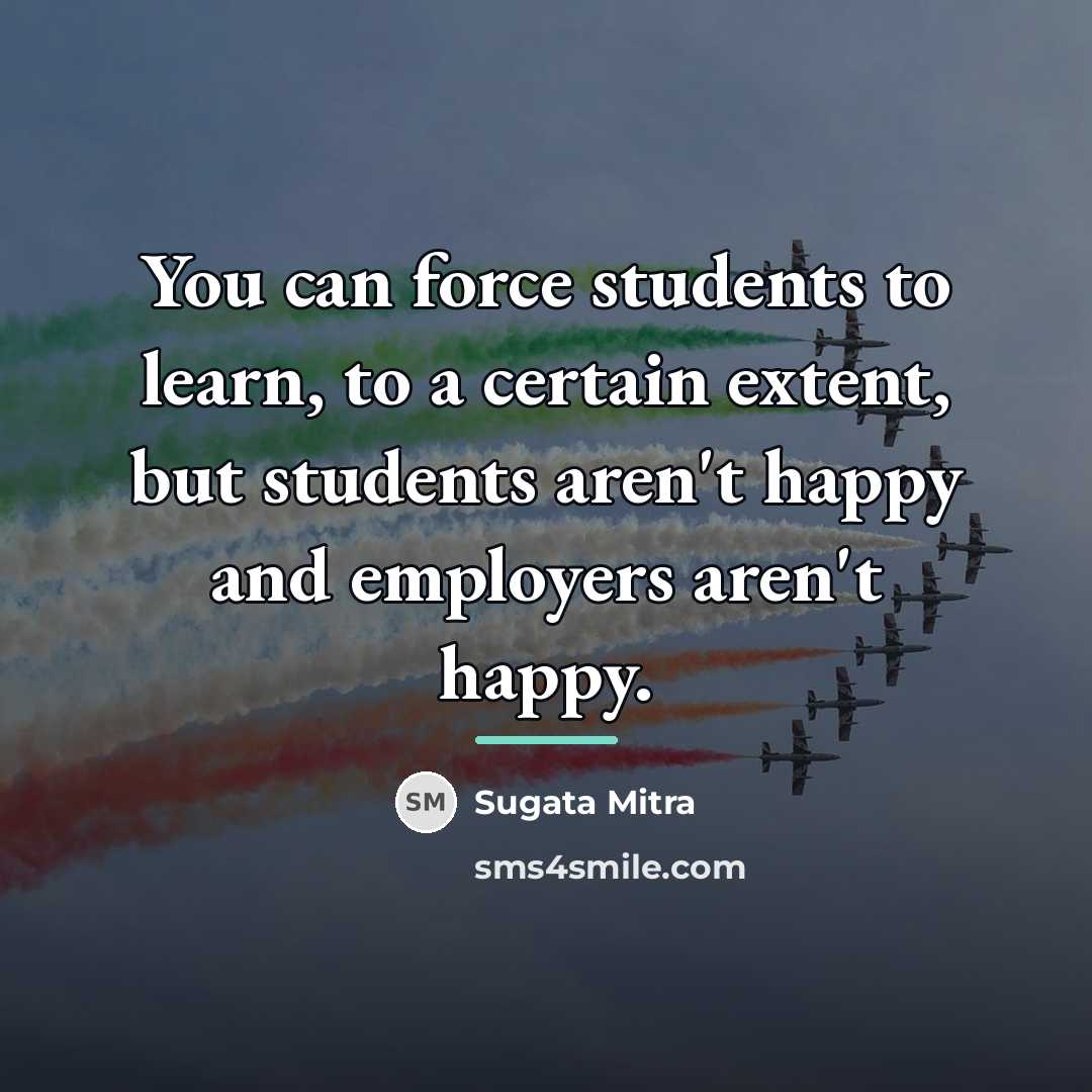 “You can force students to learn, to a certain extent,…” quote by Sugata Mitra