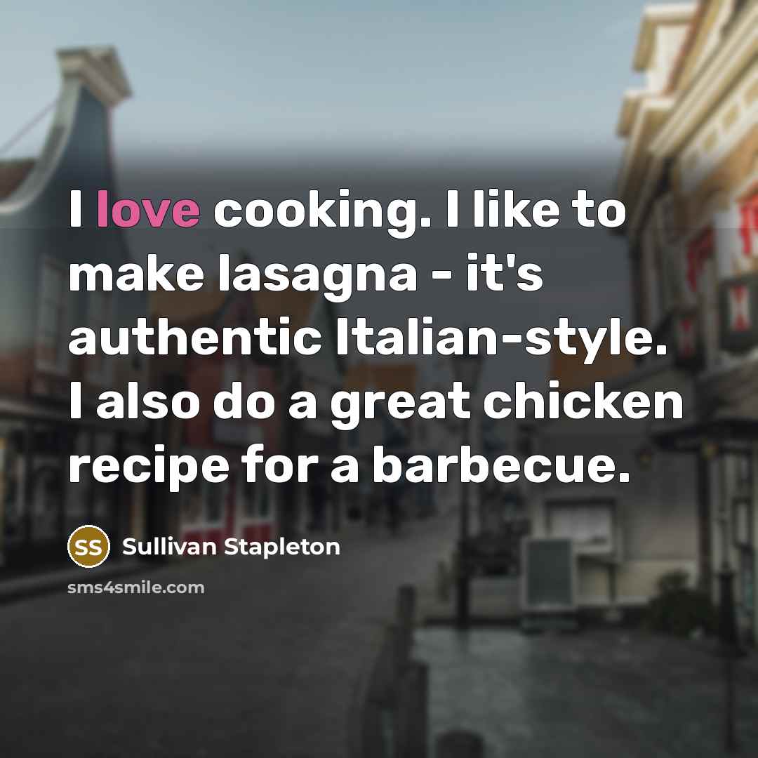 “I love cooking. I like to make lasagna - it's…” quote by Sullivan Stapleton