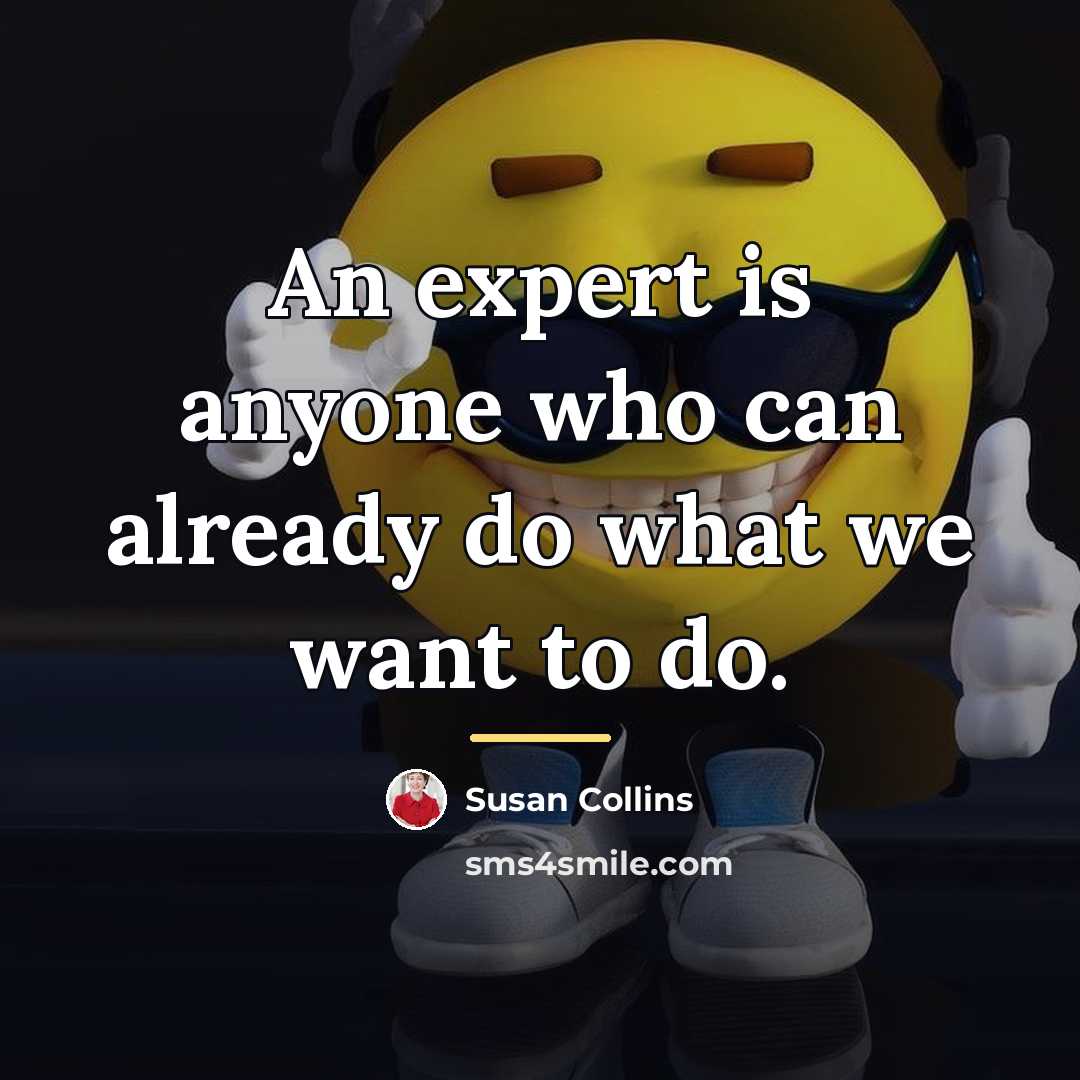“An expert is anyone who can already do what we…” quote by Susan Collins