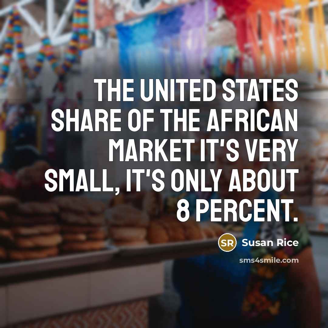 “The United States share of the African market it's very…” quote by Susan Rice