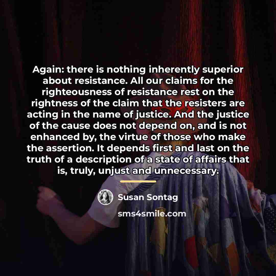 “Again: there is nothing inherently superior about resistance. All our…” quote by Susan Sontag