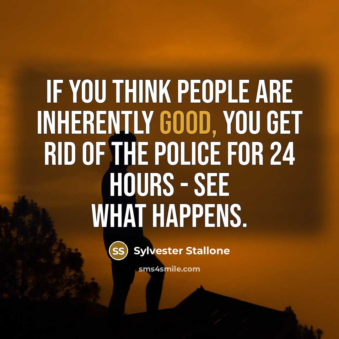 “If you think people are inherently good, you get rid…” quote by Sylvester Stallone