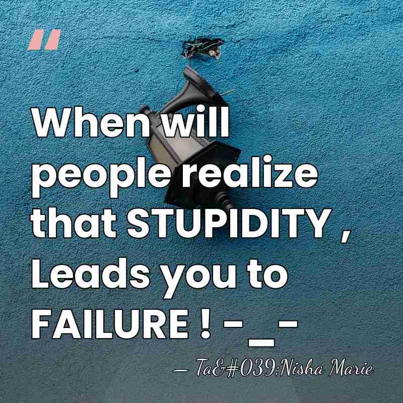 When will people realize that STUPIDITY , Leads you to FAILURE !&hellip; - Ta'Nisha Marie