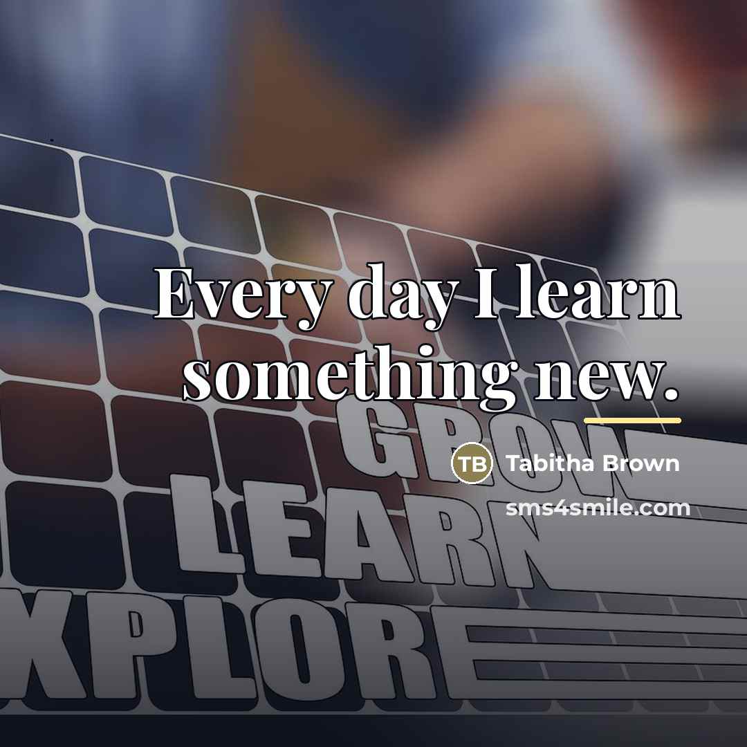 “Every day I learn something new.…” quote by Tabitha Brown