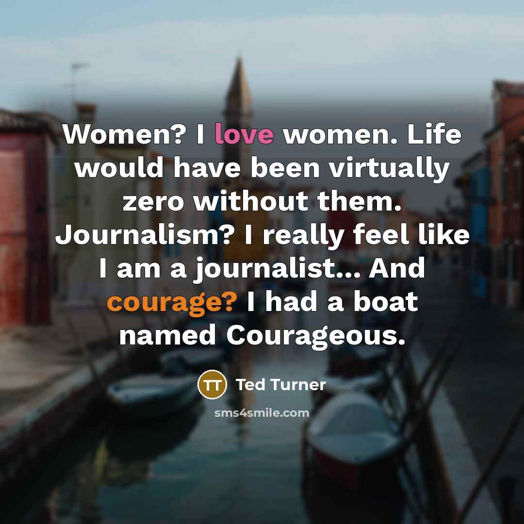 “Women? I love women. Life would have been virtually zero…” quote by Ted Turner