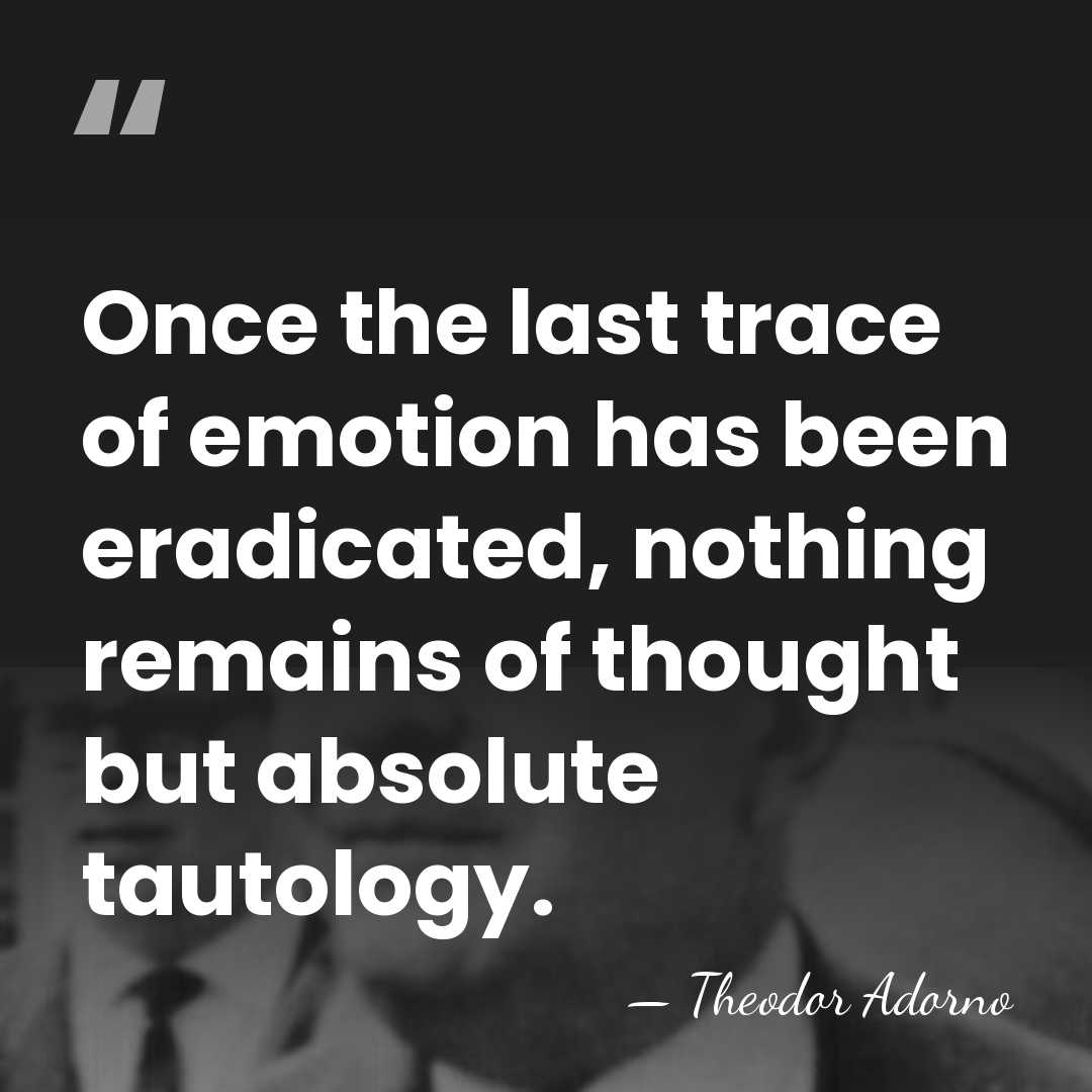 Once the last trace of emotion has been eradicated, nothing remains of&hellip; - Theodor Adorno