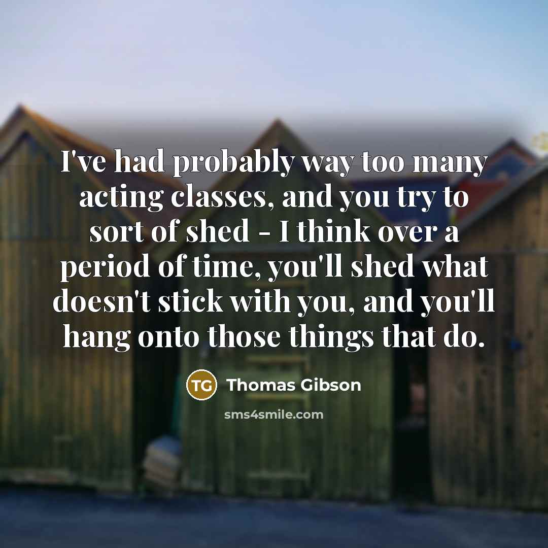 “I've had probably way too many acting classes, and you…” quote by Thomas Gibson