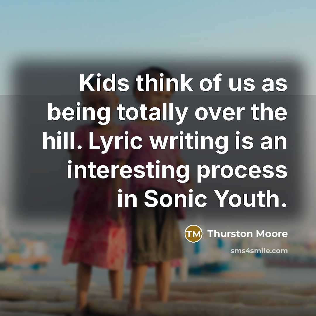 “Kids think of us as being totally over the hill.…” quote by Thurston Moore