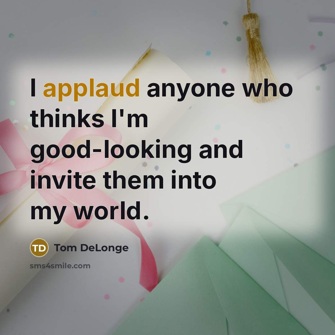 “I applaud anyone who thinks I'm good-looking and invite them…” quote by Tom DeLonge