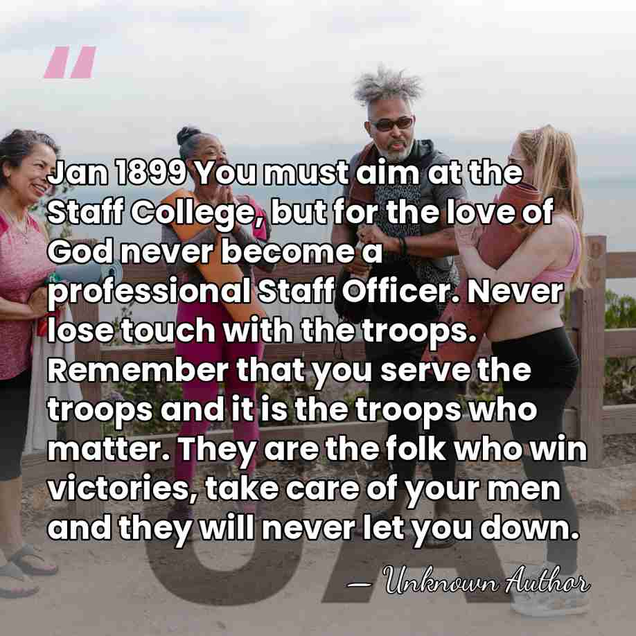 Jan 1899 You must aim at the Staff College, but for the&hellip; - Richard Meinertzhagen