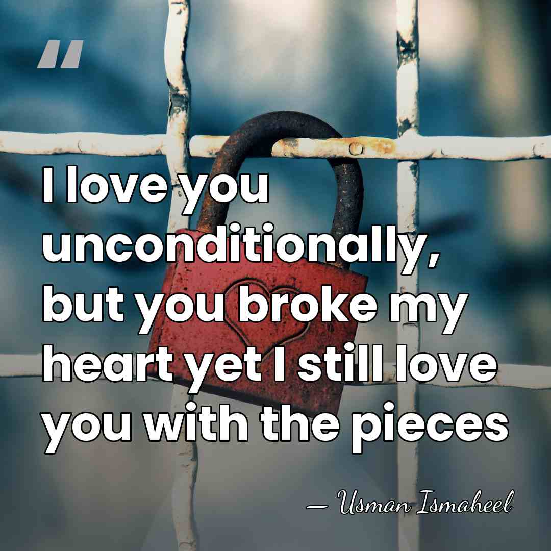I love you unconditionally, but you broke my heart yet I still&hellip; - Usman Ismaheel