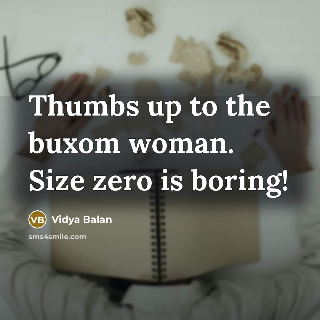 “Thumbs up to the buxom woman. Size zero is boring!…” quote by Vidya Balan