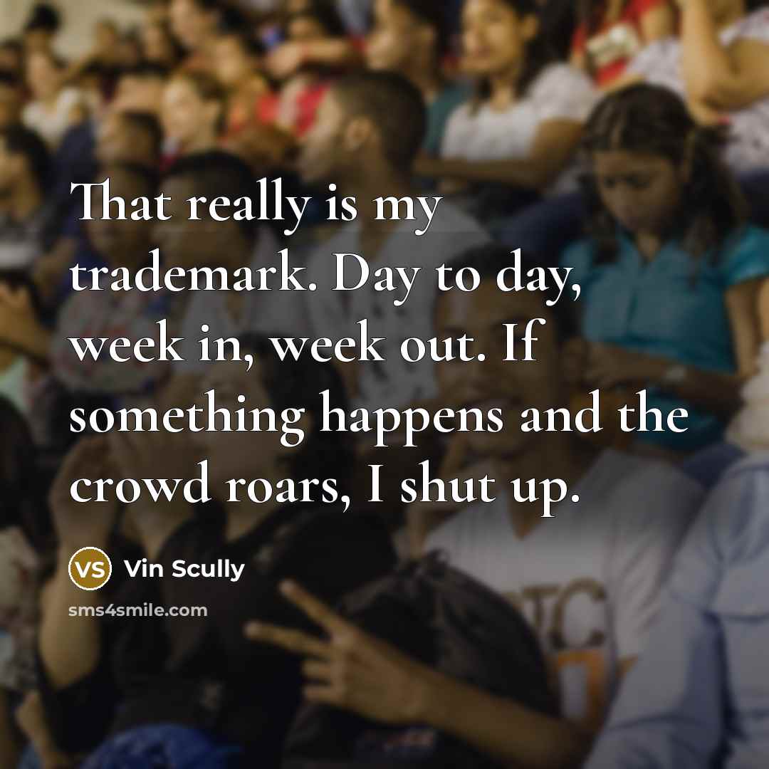 “That really is my trademark. Day to day, week in,…” quote by Vin Scully