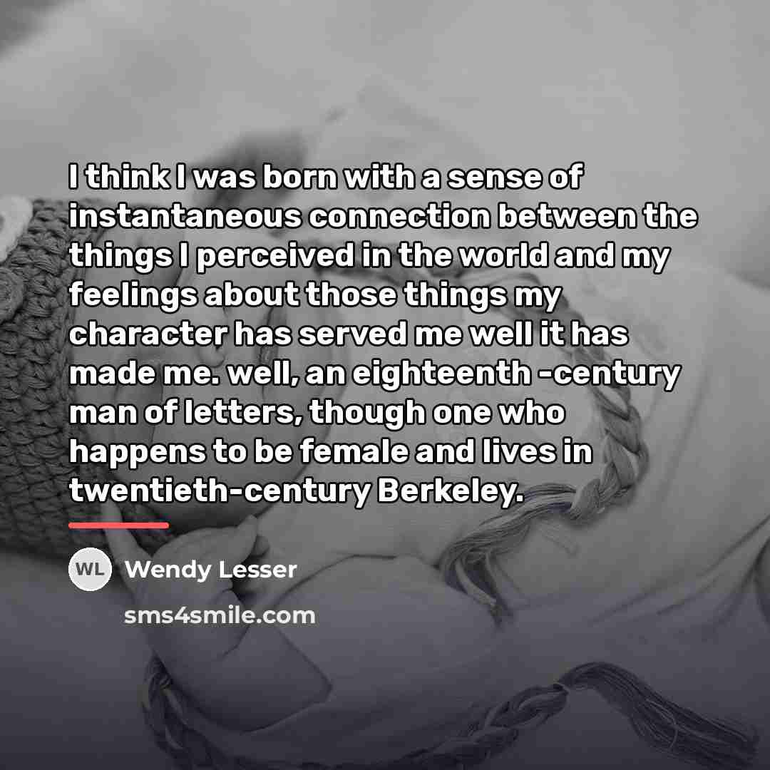 “I think I was born with a sense of instantaneous…” quote by Wendy Lesser