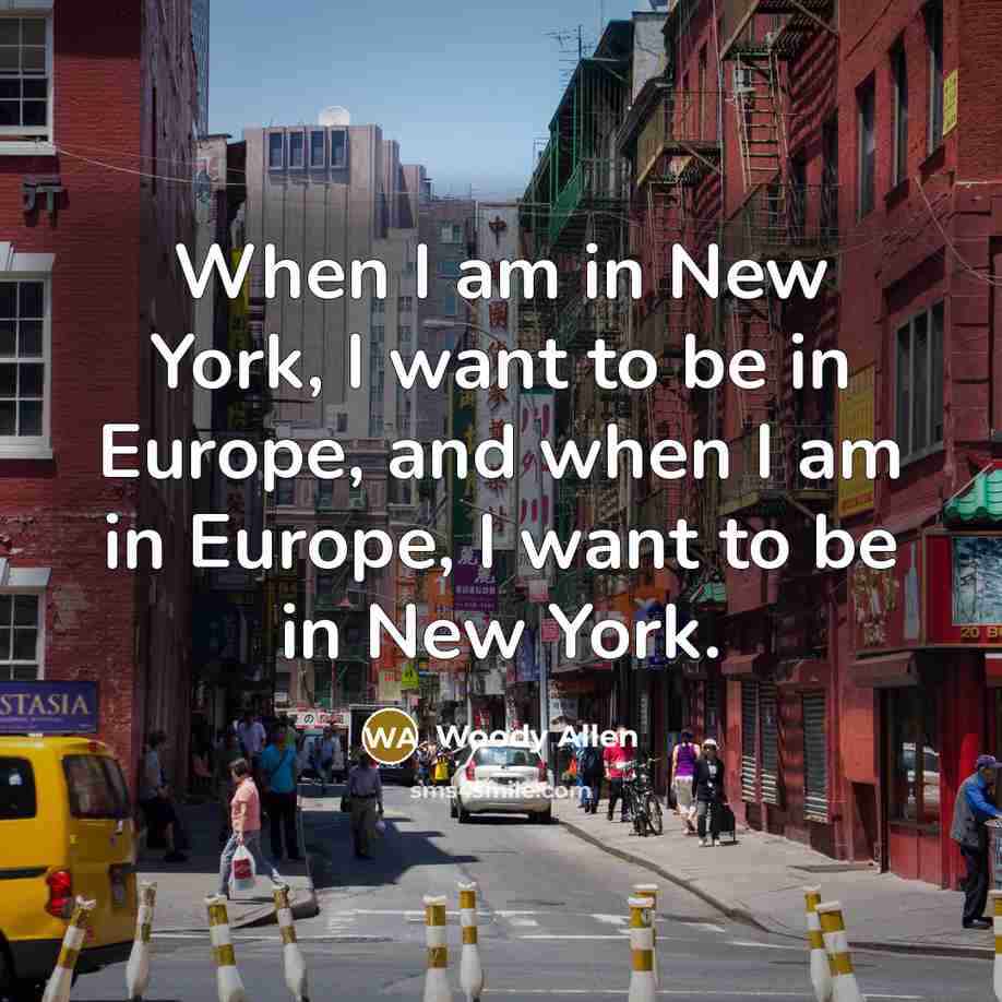 “When I am in New York, I want to be…” quote by Woody Allen