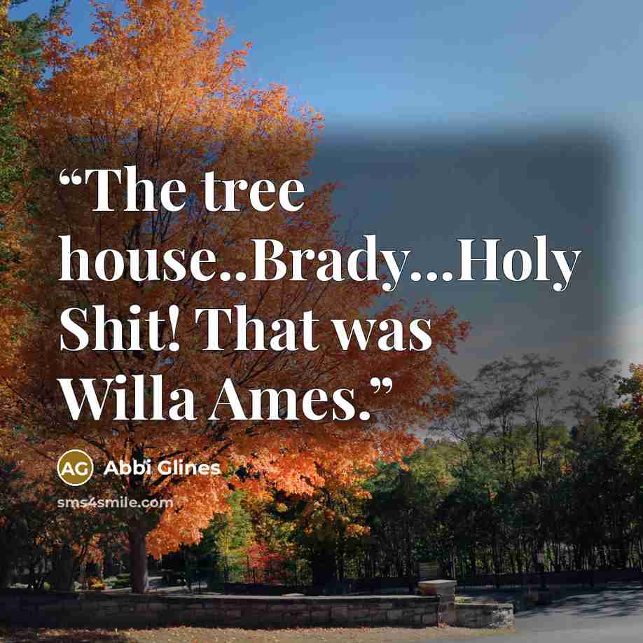 “The tree house..Brady...Holy Shit! That was Willa Ames.” quote by Abbi Glines