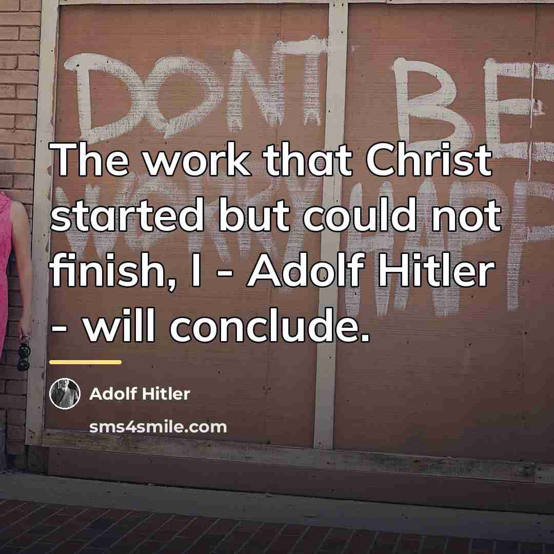 “The work that Christ started but could not finish, I…” quote by Adolf Hitler