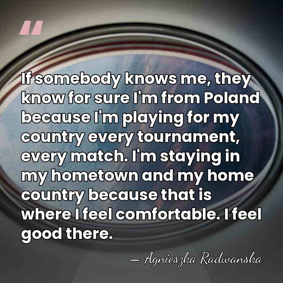 If somebody knows me, they know for sure I'm from Poland because&hellip; - Agnieszka Radwanska
