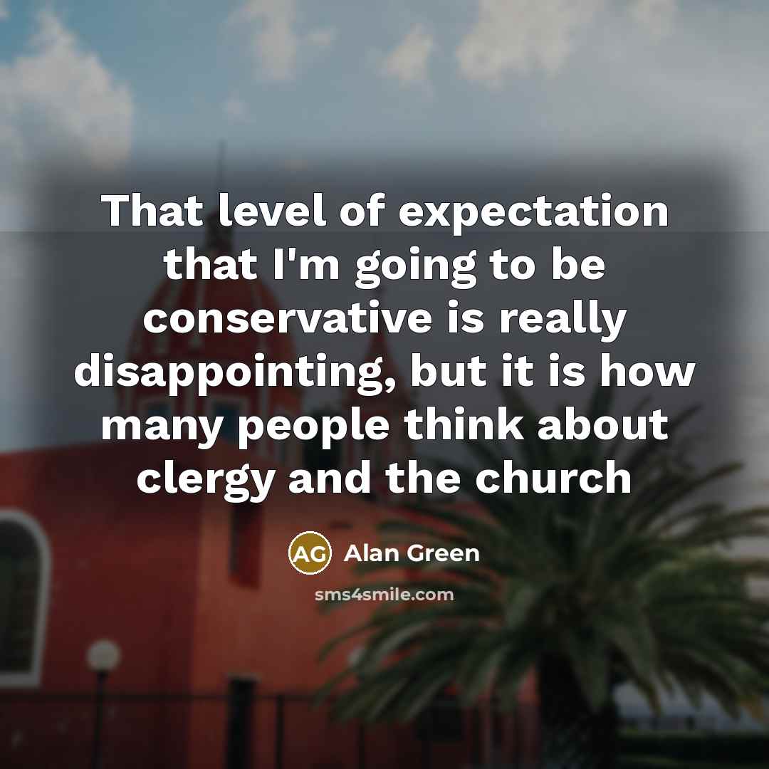 “That level of expectation that I'm going to be conservative…” quote by Alan Green