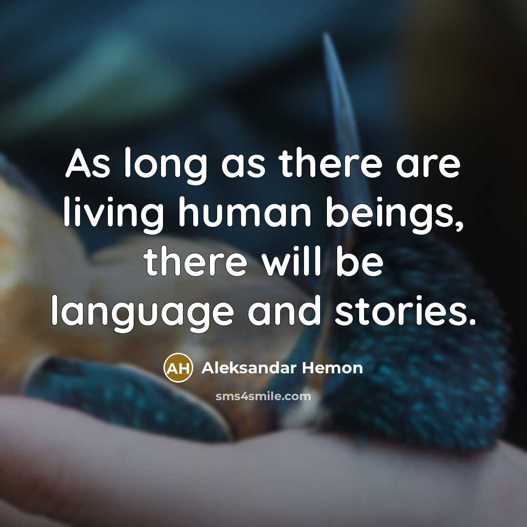 “As long as there are living human beings, there will…” quote by Aleksandar Hemon