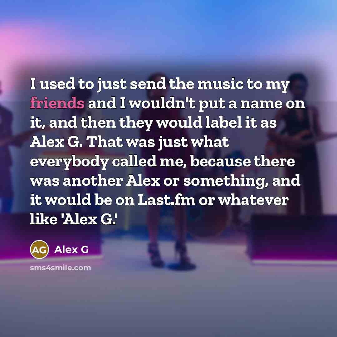 “I used to just send the music to my friends…” quote by Alex G