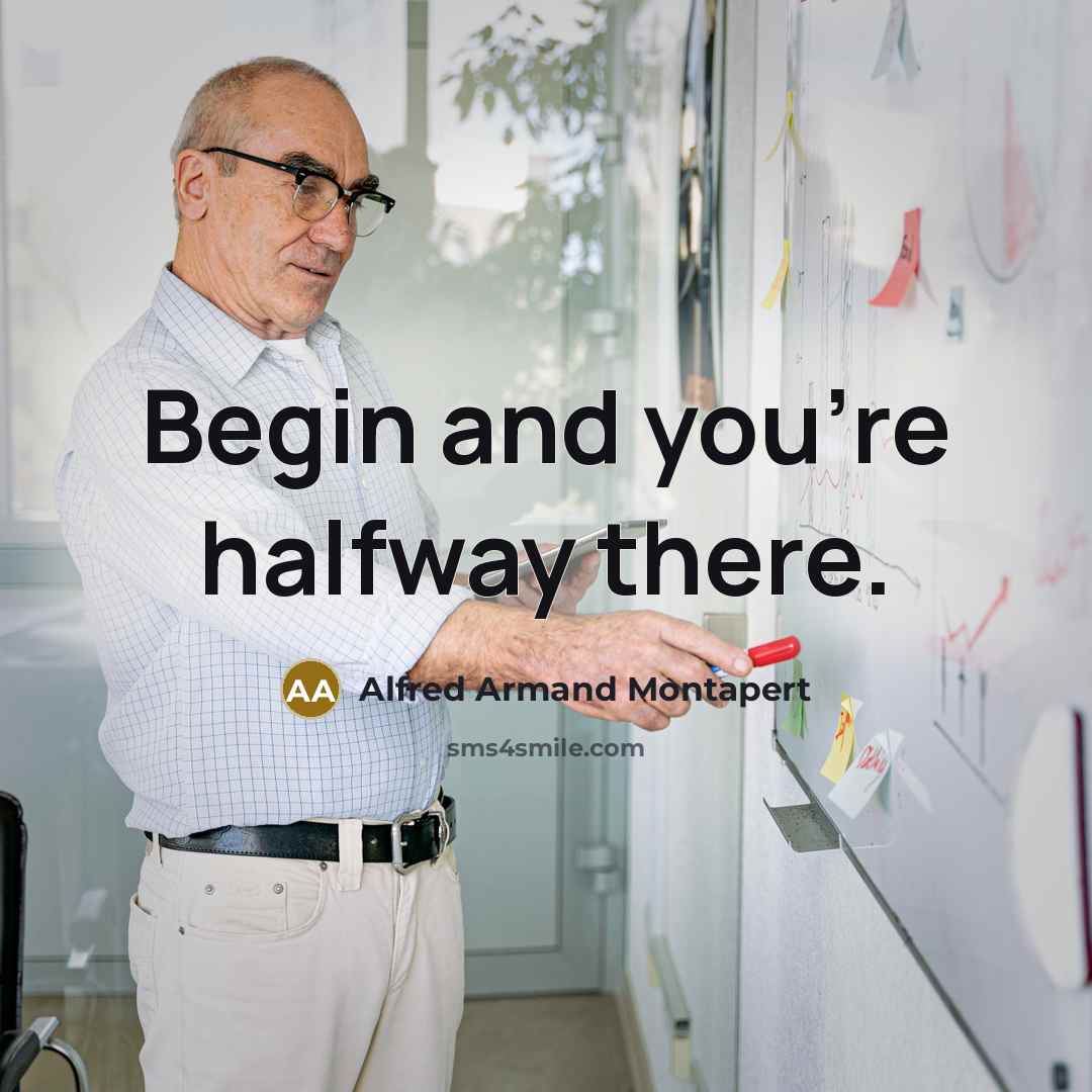 “Begin and you're halfway there.…” quote by Alfred Armand Montapert