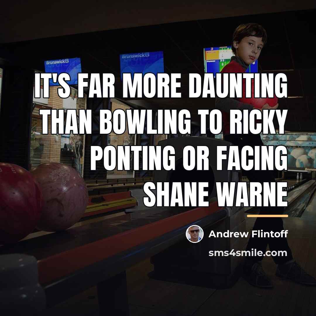 “It's far more daunting than bowling to Ricky Ponting or…” quote by Andrew Flintoff