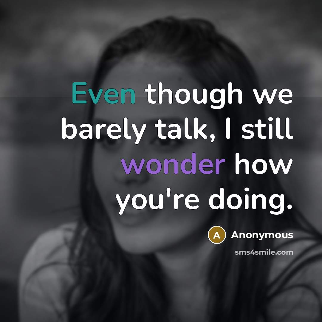 “Even though we barely talk, I still wonder how you're doing.” quote by Anonymous
