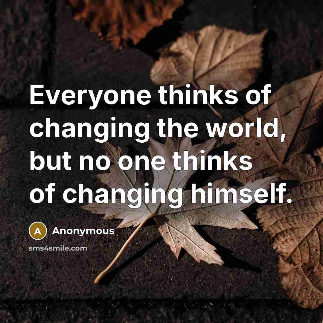 “Everyone thinks of changing the world, but no one thinks…” quote by Anonymous