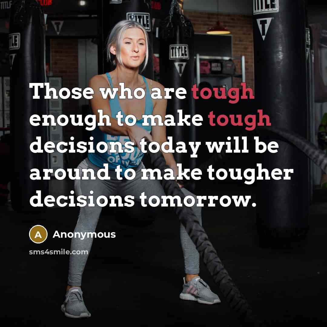 “Those who are tough enough to make tough decisions today…” quote by Anonymous