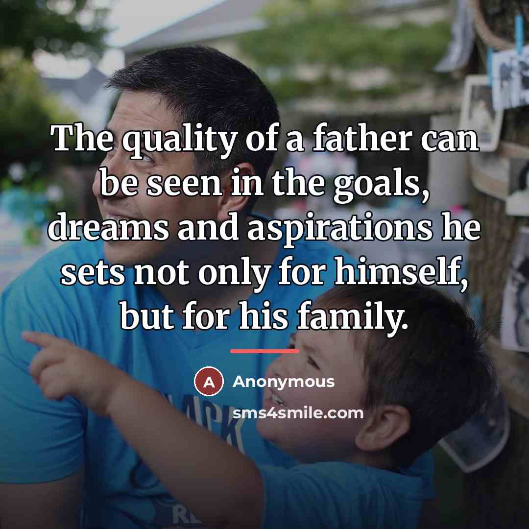 “The quality of a father can be seen in the…” quote by Anonymous