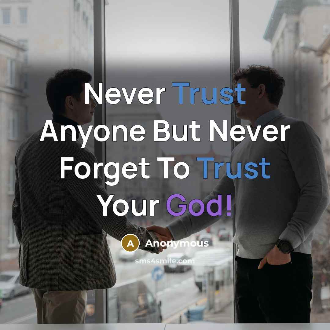“Never Trust Anyone But Never Forget To Trust Your God!” quote by Anonymous