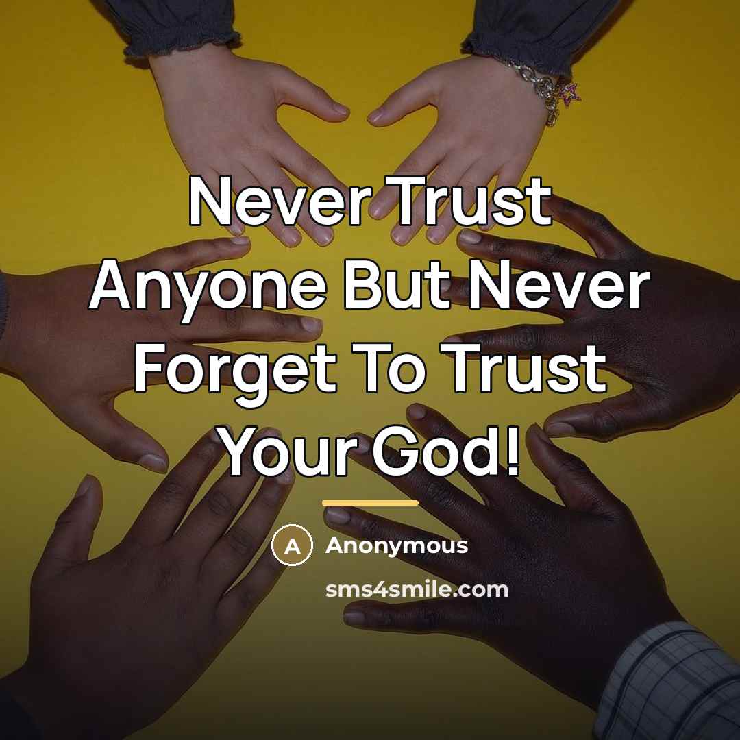 “Never Trust Anyone But Never Forget To Trust Your God!…” quote by Anonymous