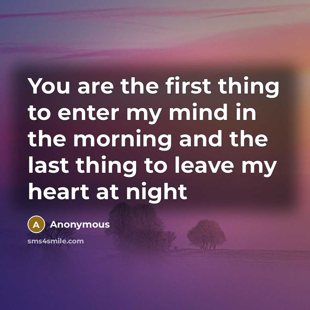 “You are the first thing to enter my mind in…” quote by Anonymous
