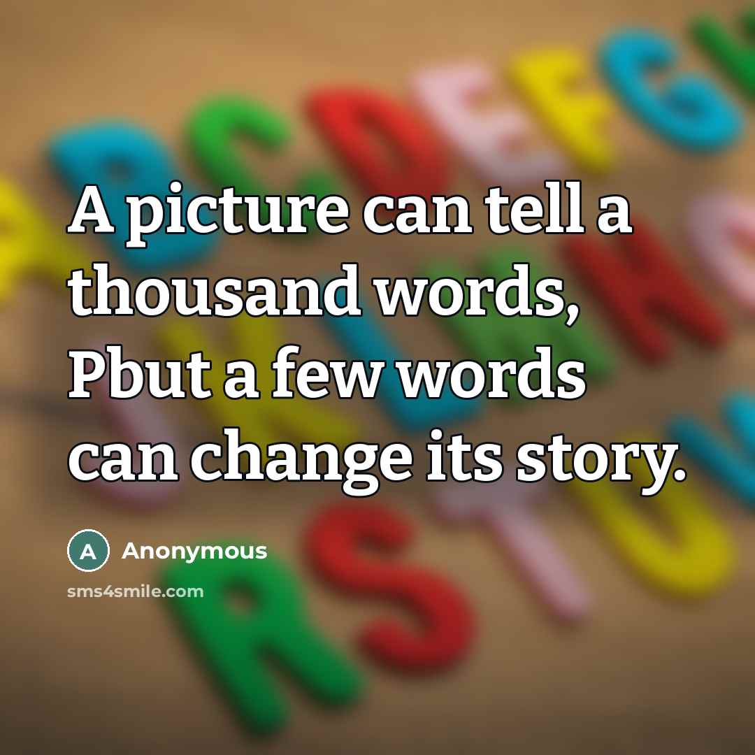 “A picture can tell a thousand words, Pbut a few…” quote by Anonymous