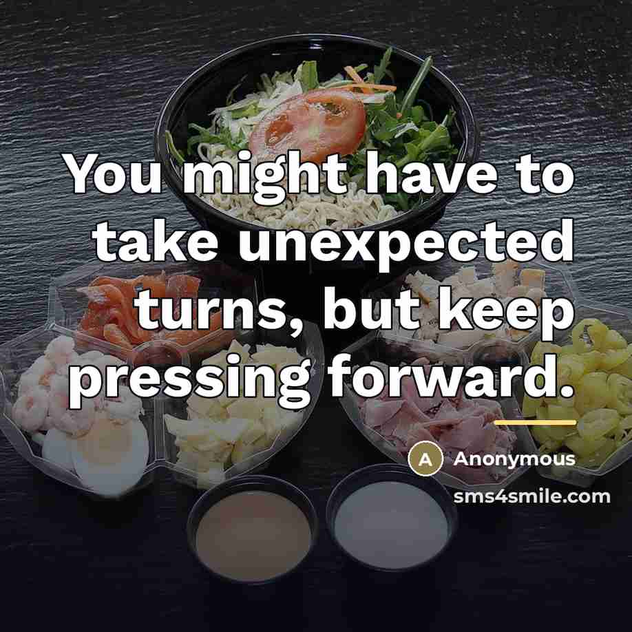 “You might have to take unexpected turns, but keep pressing…” quote by Anonymous