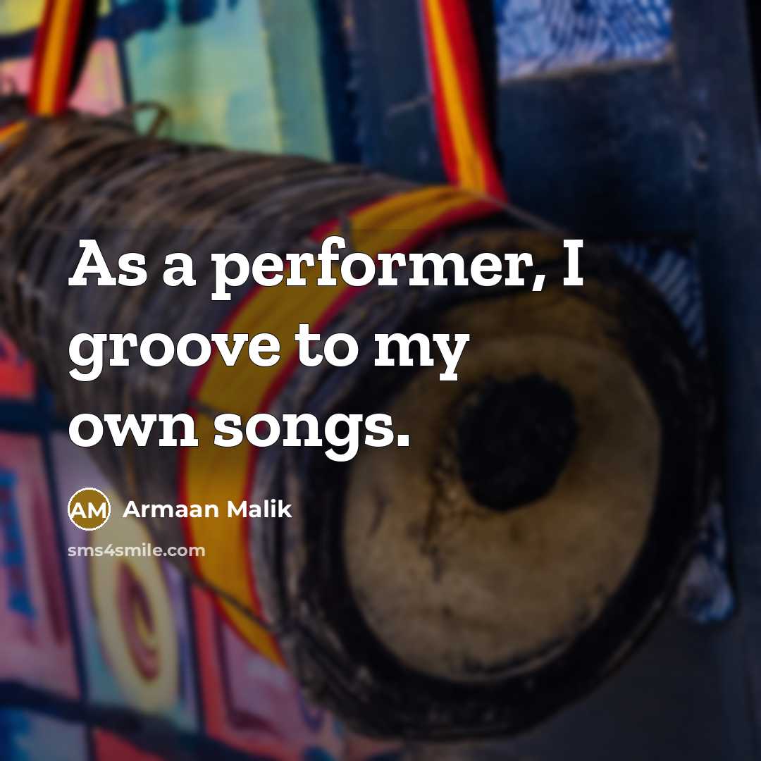 “As a performer, I groove to my own songs.…” quote by Armaan Malik