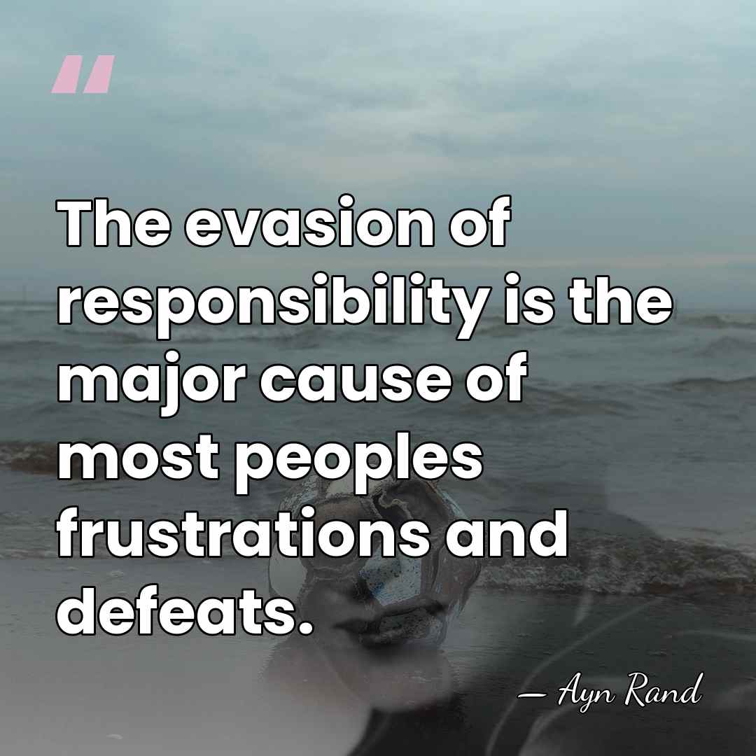 The evasion of responsibility is the major cause of most peoples frustrations&hellip; - Ayn Rand