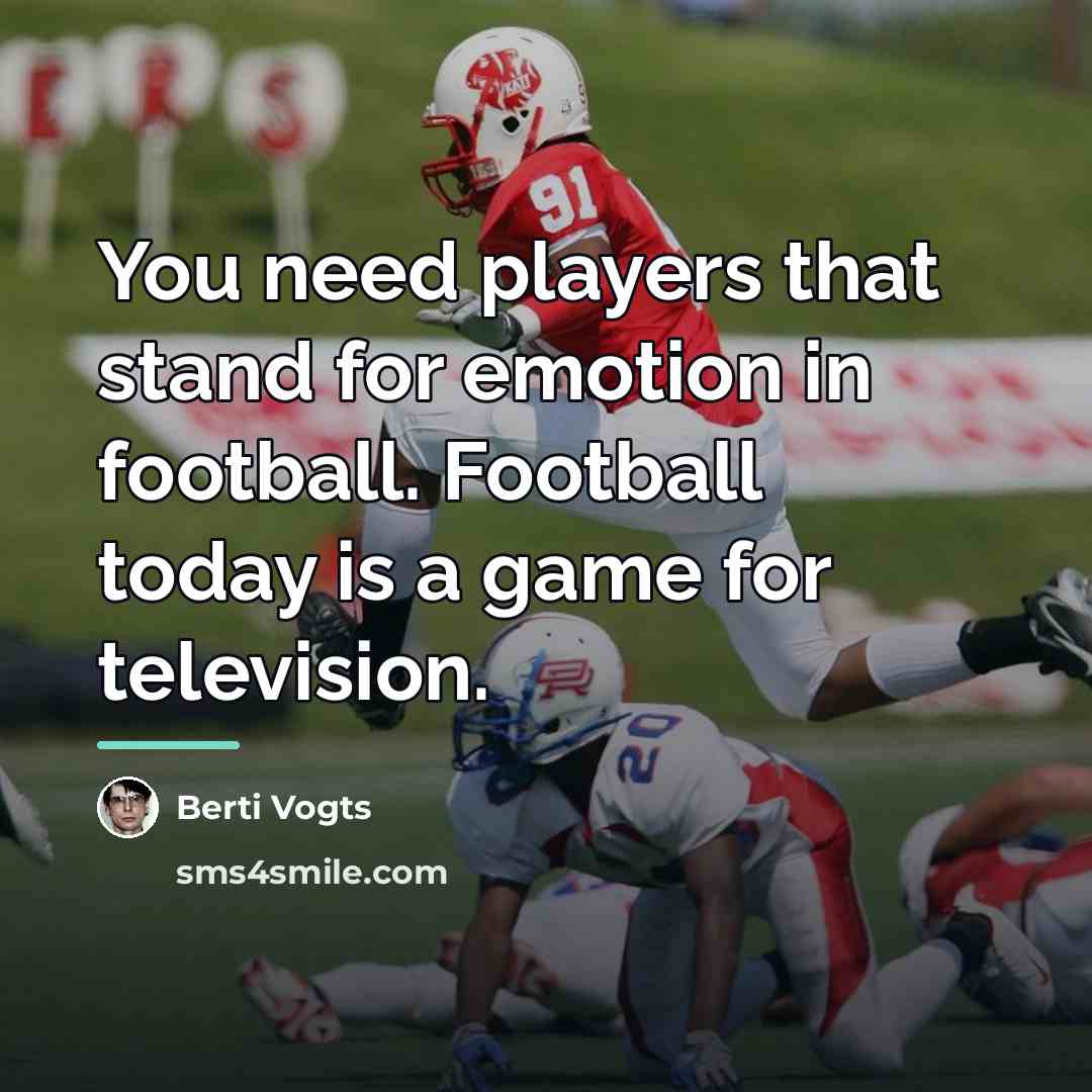 “You need players that stand for emotion in football. Football…” quote by Berti Vogts